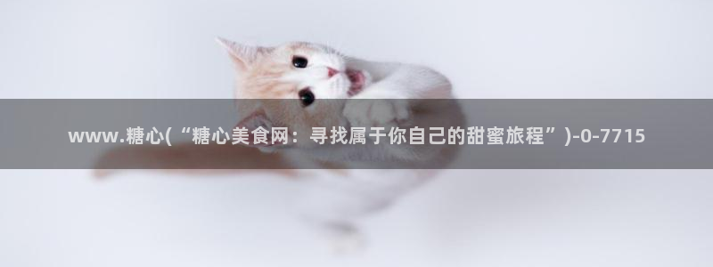 糖心主页：www.糖心(“糖心美食网：寻找属于你自己的甜蜜旅