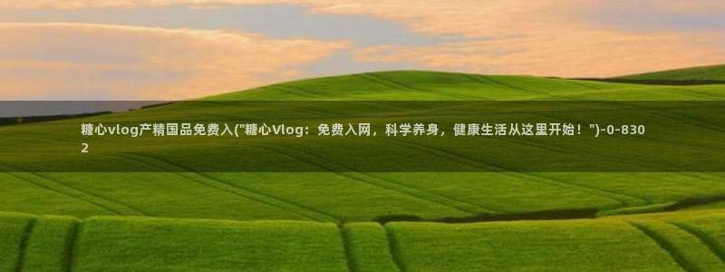 嘉心糖：糖心vlog产精国品免费入(\